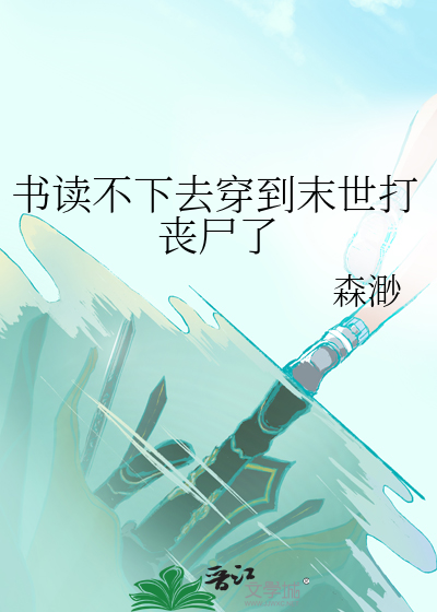 书读不下去穿到末世打丧尸了