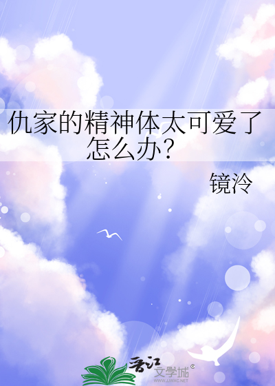 仇家的精神体太可爱了怎么办？