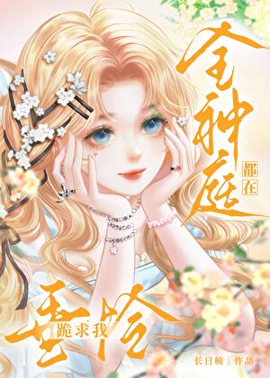 全神庭都在跪求我垂怜